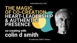 The Magic of Co-Creation with Colin Smith | Heart-Leadership & Authentic Presence