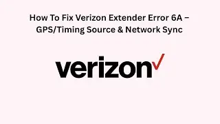 How To Fix Verizon Extender Error 6A &ndash; GPS/Timing Source & Network Sync