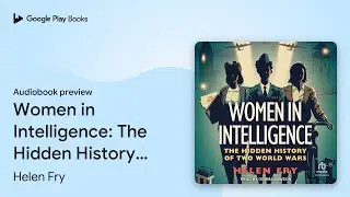 Women in Intelligence: The Hidden History of&hellip; by Helen Fry &middot; Audiobook preview