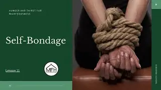 Hunger & Thirst for Righteousness: Self-Bondage (Lesson 11)