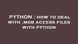 PYTHON : how to deal with .mdb access files with python