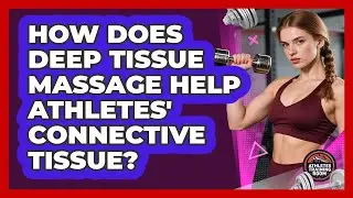 How Does Deep Tissue Massage Help Athletes' Connective Tissue? - Athletes Training Room