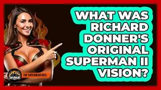 What Was Richard Donner's Original Superman II Vision?