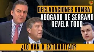DECLARACIONES B0MBAS¡¡ Abogado de SERRANO  Revela TODO:¿Lo van a EXTRADITAR?
