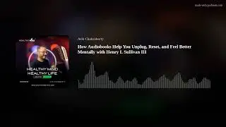 How Audiobooks Help You Unplug, Reset, and Feel Better Mentally with Henry L Sullivan III