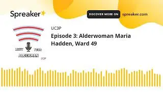 Episode 3: Alderwoman Maria Hadden, Ward 49 (part 1 of 3)