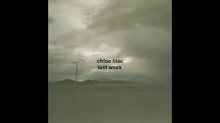 Chloe Lilac - last week (Lyric Video)