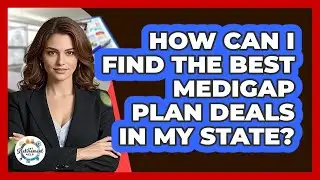 How Can I Find The Best Medigap Plan Deals In My State? - Get Retirement Help
