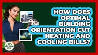 How Does Optimal Building Orientation Cut Heating And Cooling Bills? - Eco Home Blueprint