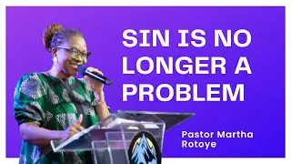 Sin is no longer a problem | Unlocking Your Inheritance | Pastor Martha Rotoye