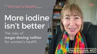 More iodine isn’t better: The risks of megadosing iodine for women's health | Felice Gersh, MD