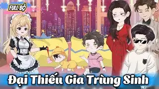 Đại Thiếu Gia Trùng Sinh - Full Bộ