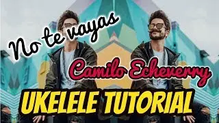 C&oacute;mo tocar No Te Vayas - Camilo | Ukelele Tutorial (PDF letra + Acordes)