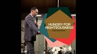 Hungry for Righteousness || Pastor Jason Sharp