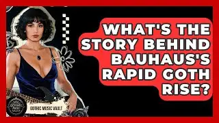 What's The Story Behind Bauhaus's Rapid Goth Rise? - Goth Music Vault