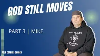 God Still Moves Part 3 | Mike | Four Corners Church
