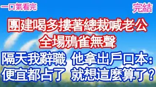 團建喝多摟著總裁喊老公全場鴉雀無聲隔天我辭職 他拿出戶口本：便宜都占了 就想這麼算了？甜寵文#愛情#爽文#故事分享
