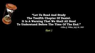 Part 1 &ndash; &ldquo;Daniel 12 &hellip; Is A Warning That We Shall All Need To Understand Before The Time Of The End.&rdquo;