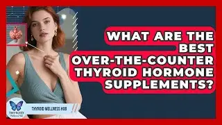 What Are The Best Over-the-counter Thyroid Hormone Supplements? - Thyroid Wellness Hub