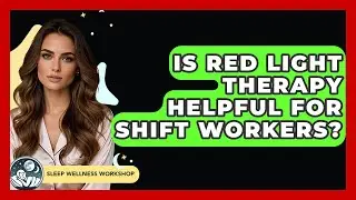 Is Red Light Therapy Helpful For Shift Workers? - Sleep Wellness Workshop
