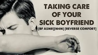 ASMR Boyfriend  - Taking Care of Your Sick Boyfriend [BOYFRIEND ASMR] [M4M] [REVERSE COMFORT]