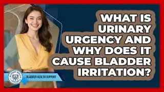 What Is Urinary Urgency And Why Does It Cause Bladder Irritation? - Bladder Health Support