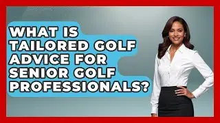 What Is Tailored Golf Advice for Senior Golf Professionals? - Senior Golf Pros