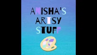 Introduction to Anisha's Artsy Stuff