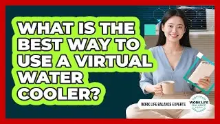 What Is The Best Way To Use A Virtual Water Cooler?