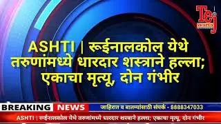ASHTI | रूईनालकोल येथे वादातुन धारदार शस्त्राने हल्ला; एकाचा मृत्यू, दोन गंभीर | Crime Report 