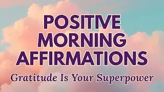 Positive Morning Affirmations ✨ GRATITUDE is Your SUPERPOWER ✨
