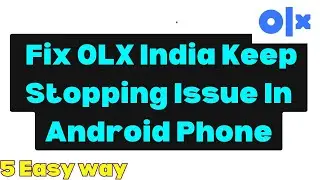 How To Fix OLX India Keep Stopping Issue In Android Phone