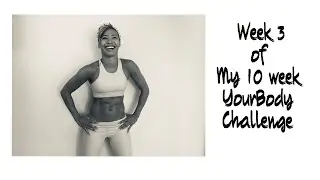 Week 3 of My 10 week 10 minute YourBody Challenge