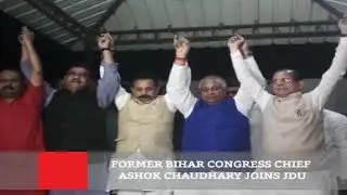 Former Bihar Congress Chief Ashok Chaudhary Joins JDU