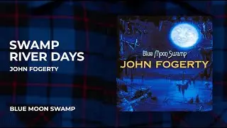 John Fogerty - Swamp River Days from Blue Moon Swamp