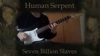 Human Serpent - Seven Billion Slaves (guitar cover)