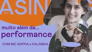 ASINHAS #07 - Muito além da performance - com MC Soffia e Xalinska
