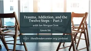 Trauma, Addiction, and the Twelve Steps &ndash; Part 2 with Ian Morgan Cron
