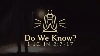 Do We Know? (1 John 2:7-17) | Zechariah Borders