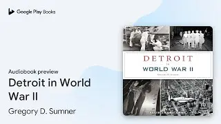 Detroit in World War II by Gregory D. Sumner &middot; Audiobook preview