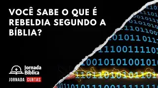 Você sabe o que é rebeldia segundo a Bíblia?