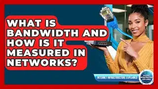 What Is Bandwidth And How Is It Measured In Networks? - Internet Infrastructure Explained