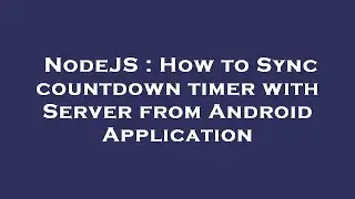 NodeJS : How to Sync countdown timer with Server from Android Application