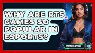 Why Are RTS Games So Popular In Esports? - Pro Gaming Network