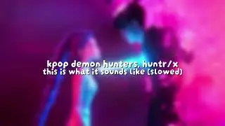 kpop demon hunters, huntr/x - this is what it sounds like (slowed)