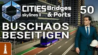Buschaos beseitigen ♚ Let's Play Cities Skylines 2 Bridges & Ports #50 [deutsch]