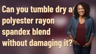 Can you tumble dry a polyester rayon spandex blend without damaging it?
