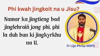 Namar ka jingtieng bad jinglehraiñ jong phi, phi la duh bun ki jingkyrkhu na U. | Fr Lijo Philip