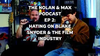 Hating on Blake Snyder and the Film Industry | The Nolan & Max Podcast - Ep. 2