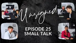 SMALL TALK | THE UNSIGNED PODCAST | #25